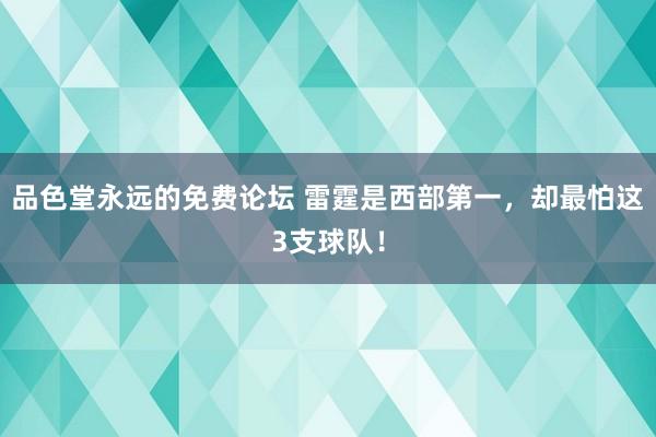 品色堂永远的免费论坛 雷霆是西部第一，却最怕这3支球队！