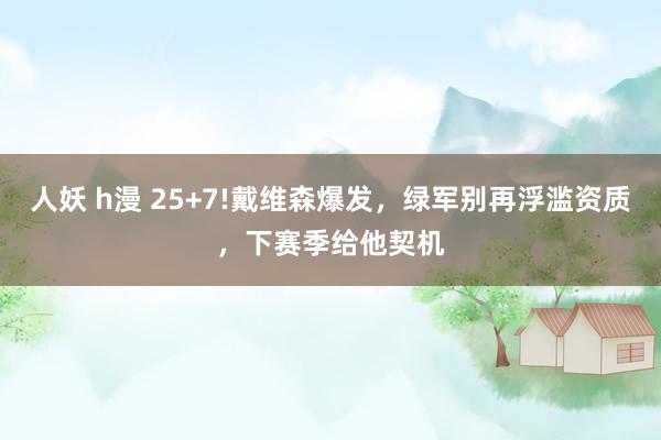 人妖 h漫 25+7!戴维森爆发，绿军别再浮滥资质，下赛季给他契机